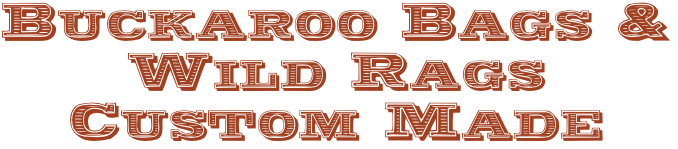 Buckaroo Bags & Wild Rags
Custom Made