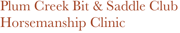 Plum Creek Bit & Saddle Club
Horsemanship Clinic