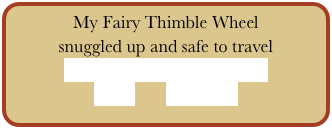 My Fairy Thimble Wheel
snuggled up and safe to travel
Click here for more pictures
Back Site Map