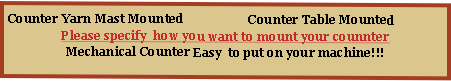 Counter Yarn Mast Mounted                      Counter Table Mounted
Please specify  how you want to mount your counnter
Mechanical Counter Easy  to put on your machine!!!
